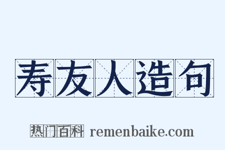 寿友人造句是什么意思的图片